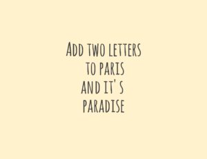 Quote: Add two letters to Paris and it's paradise